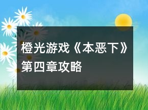 橙光游戲《本惡（下）》第四章攻略