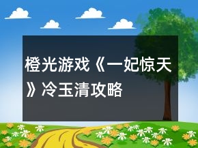 橙光游戲《一妃驚天》冷玉清攻略