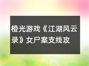 橙光游戲《江湖風(fēng)云錄》女尸案支線攻略