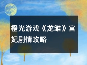 橙光游戲《龍雛》宮妃劇情攻略