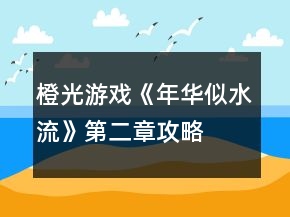 橙光游戲《年華似水流》第二章攻略