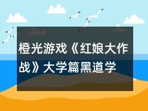 橙光游戲《紅娘大作戰(zhàn)》大學篇：黑道學園攻略
