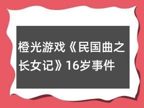 橙光游戲《民國曲之長女記》16歲事件攻略