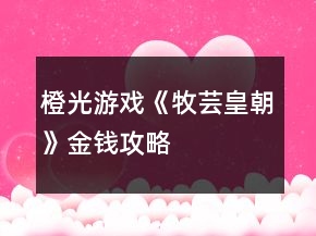 橙光游戲《牧蕓皇朝》金錢攻略