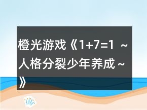 橙光游戲《1+7=1 ～人格分裂少年養(yǎng)成～》主線支線事件攻略