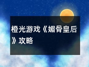 橙光游戲《媚骨皇后》攻略