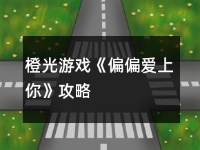 橙光游戲《偏偏愛上你》攻略