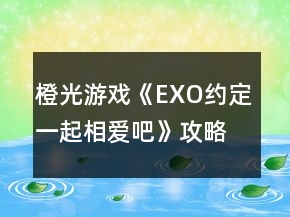 橙光游戲《EXO約定一起相愛吧》攻略