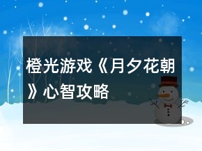 橙光游戲《月夕花朝》心智攻略