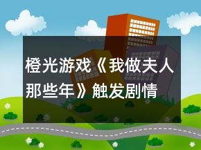 橙光游戲《我做夫人那些年》觸發(fā)劇情攻略