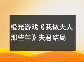 橙光游戲《我做夫人那些年》夫君結(jié)局攻略