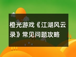 橙光游戲《江湖風(fēng)云錄》常見問題攻略