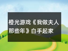 橙光游戲《我做夫人那些年》白手起家攻略