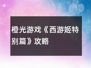 橙光游戲《西游姬特別篇》攻略
