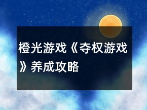橙光游戲《奪權(quán)游戲》養(yǎng)成攻略