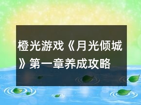 橙光游戲《月光傾城》第一章養(yǎng)成攻略