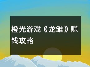橙光游戲《龍雛》賺錢攻略