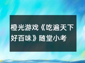 橙光游戲《吃遍天下好百味》隨堂小考攻略