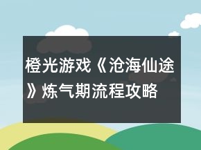 橙光游戲《滄海仙途》煉氣期流程攻略