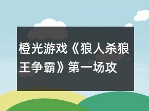 橙光游戲《狼人殺狼王爭(zhēng)霸》第一場(chǎng)攻略