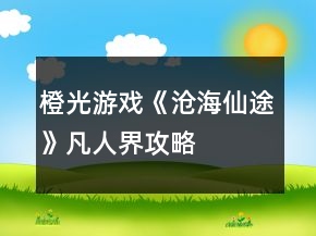 橙光游戲《滄海仙途》凡人界攻略