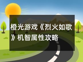 橙光游戲《烈火如歌》機(jī)智屬性攻略