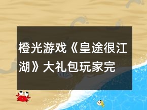 橙光游戲《皇途很江湖》大禮包玩家完整攻略