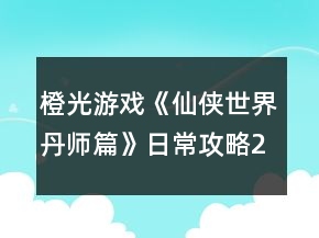 橙光游戲《仙俠世界丹師篇》日常攻略2