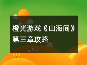 橙光游戲《山海間》第三章攻略