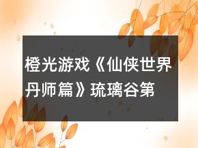 橙光游戲《仙俠世界丹師篇》琉璃谷第七關(guān)答案攻略