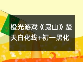 橙光游戲《鬼山》楚天白化線+初一黑化線（獨(dú)行結(jié)局）攻略