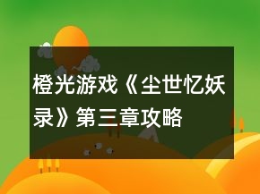 橙光游戲《塵世憶妖錄》第三章攻略