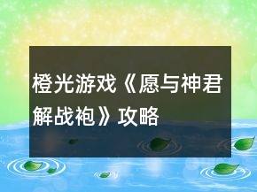 橙光游戲《愿與神君解戰(zhàn)袍》攻略