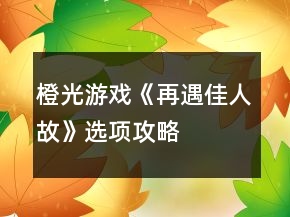 橙光游戲《再遇佳人故》選項(xiàng)攻略
