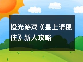 橙光游戲《皇上請(qǐng)穩(wěn)住》新人攻略