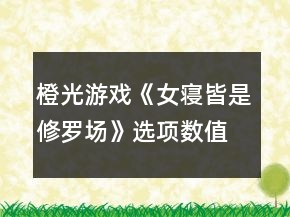 橙光游戲《女寢皆是修羅場》選項數(shù)值攻略