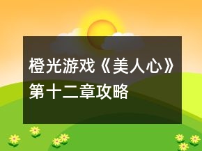 橙光游戲《美人心》第十二章攻略