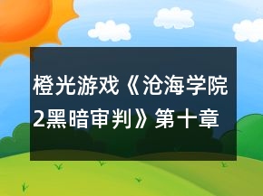 橙光游戲《滄海學院2黑暗審判》第十章棋局攻略