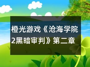 橙光游戲《滄海學(xué)院2黑暗審判》第二章攻略