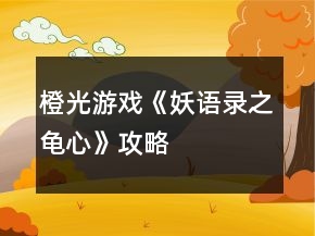 橙光游戲《妖語(yǔ)錄之龜心》攻略