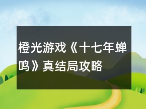 橙光游戲《十七年蟬鳴》真結(jié)局攻略