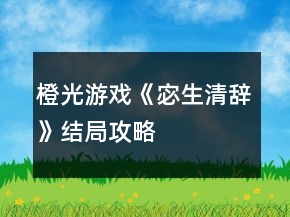 橙光游戲《宓生清辭》結(jié)局攻略