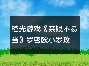 橙光游戲《親娘不易當(dāng)》羅密歐小羅攻略