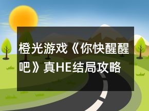 橙光游戲《你快醒醒吧》真HE結(jié)局攻略