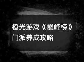 橙光游戲《巔峰榜》門派養(yǎng)成攻略