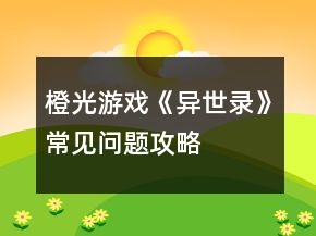 橙光游戲《異世錄》常見問題攻略