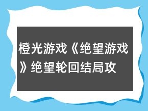 橙光游戲《絕望游戲》絕望輪回結局攻略