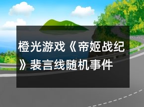 橙光游戲《帝姬戰(zhàn)紀》裴言線隨機事件屬性增減攻略