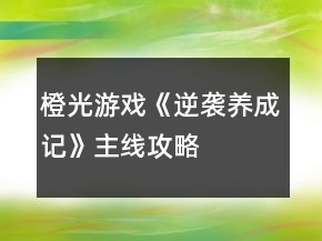 橙光游戲《逆襲養(yǎng)成記》主線攻略
