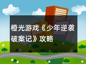 橙光游戲《少年逆襲破案記》攻略